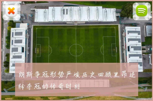 朗斯争冠形势严峻历史回顾里昂逆转夺冠的传奇时刻