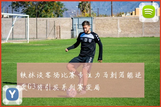 铁林谈客场比赛专注力马刺若能逆袭G3将引发系列赛变局